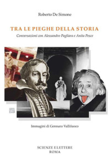 Tra le pieghe della storia. Conversazioni con Alessandro Pagliara e Anita Pesce - Roberto De Simone