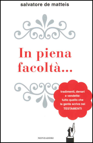 In piena facoltà... Tradimenti, denari e vendette: tutto quello che la gente scrive nei testamenti - Salvatore De Matteis