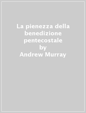 La pienezza della benedizione pentecostale - Andrew Murray