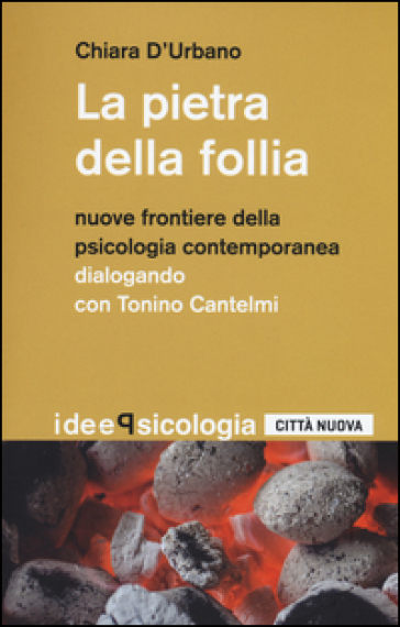 La pietra della follia. Nuove frontiere della psicologia contemporanea. Dialogo con Tonino Cantelmi - Chiara D