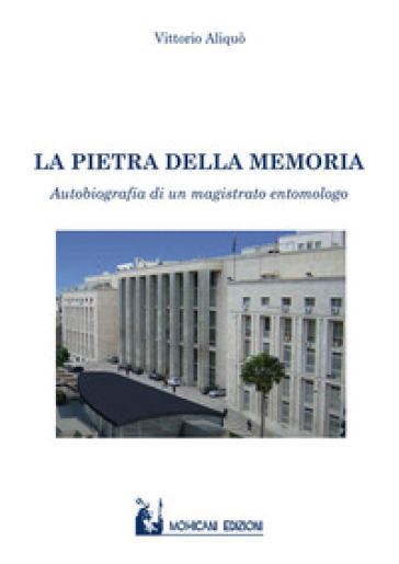 La pietra della memoria. Autobiografia di un magistrato entomologo - Vittorio Aliquò