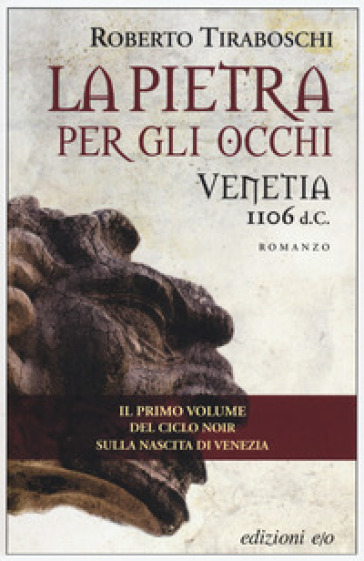 La pietra per gli occhi. Venetia 1106 d. C. - Roberto Tiraboschi