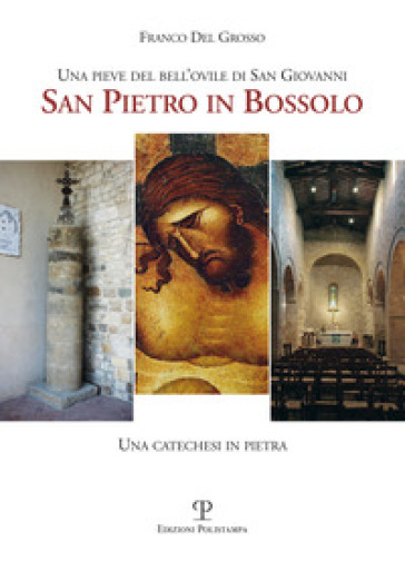 Una pieve del bell'ovile di san Giovanni. San Pietro in Bossolo. Una catechesi in pietra - Franco Del Grosso