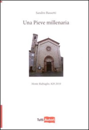 Una pieve millenaria. Monte Rubiaglio (820-2010) - Sandro Bassetti