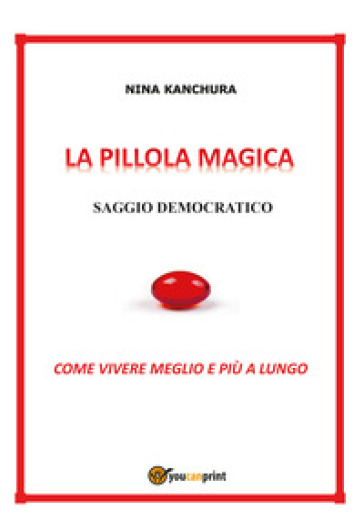 La pillola magica. Saggio democratico - Nina Kanchura