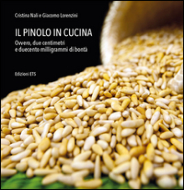 Il pinolo in cucina. Ovvero, due centimetri e duecento milligrammi di bontà - Cristina Nali - Giacomo Lorenzini