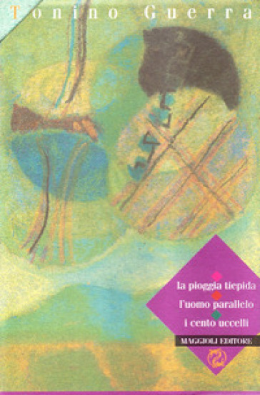 La pioggia tiepida-L'uomo parallelo-I cento uccelli - Tonino Guerra