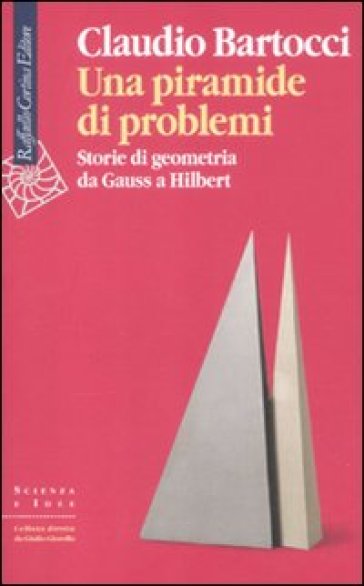 Una piramide di problemi. Storie di geometrie da Gauss a Hilbert - Claudio Bartocci