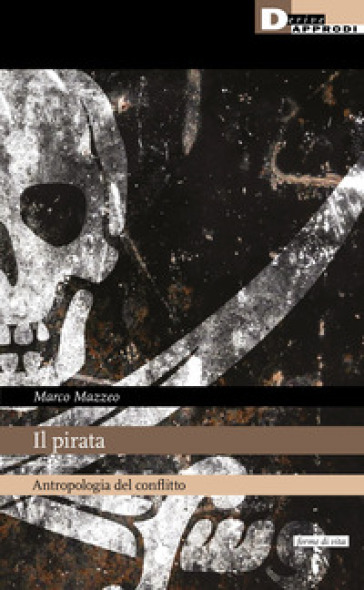 Il pirata. Antropologia del conflitto - Marco Mazzeo