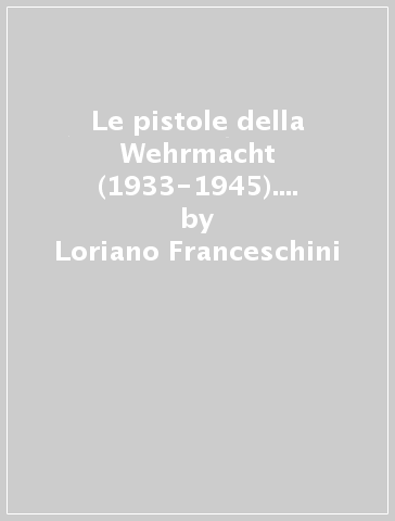 Le pistole della Wehrmacht (1933-1945). 2.I contratti esteri - Loriano Franceschini
