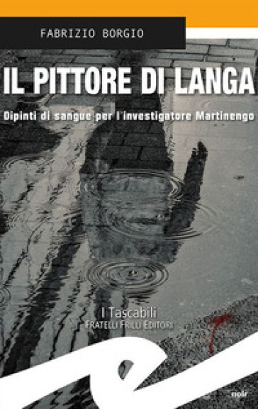 Il pittore di Langa. Dipinti di sangue per l'investigatore Martinengo - Fabrizio Borgio