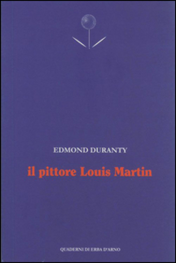 Il pittore Louis Martin. Testo francese a fronte - Edmond Duranty