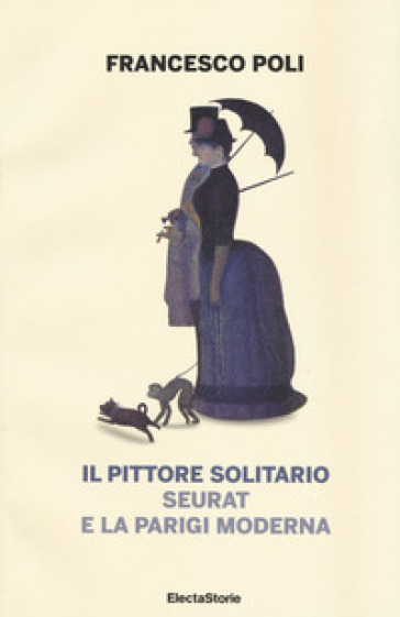 Il pittore solitario. Seurat e la Parigi moderna - Francesco Poli