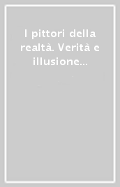 I pittori della realtà. Verità e illusione tra Seicento e Novecento. Ediz. illustrata