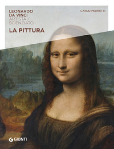 La pittura. Leonardo Da Vinci. Artista / scienziato - Carlo Pedretti