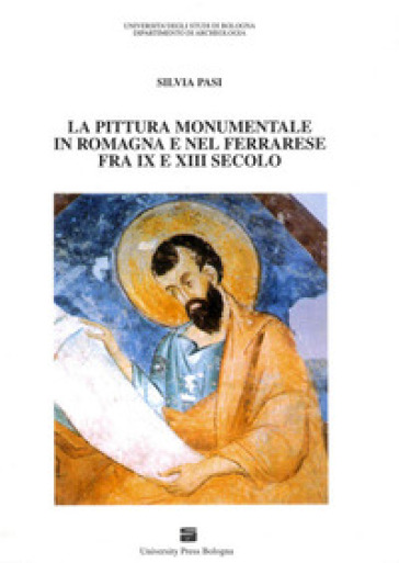 La pittura monumentale in Romagna e nel ferrarese fra IX e XIII secolo - Silvia Pasi