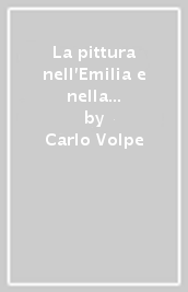 La pittura nell Emilia e nella Romagna. Raccolta di scritti sul Cinque, Sei e Settecento