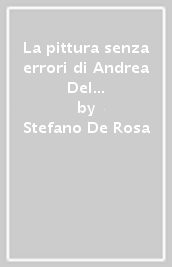 La pittura senza errori di Andrea Del Sarto. Commento artistico e sua grandezza sofferta e moderna