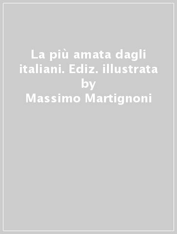 La più amata dagli italiani. Ediz. illustrata - Massimo Martignoni