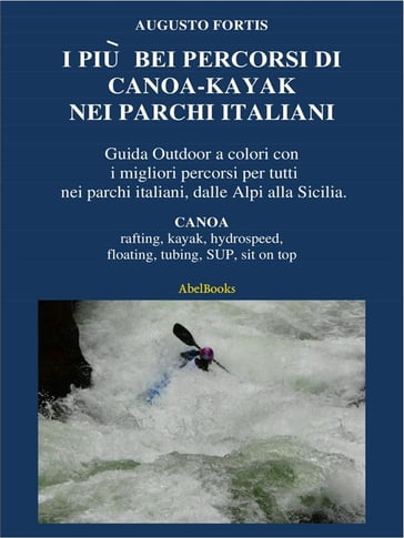 I più bei percorsi di canoa-kayak nei parchi italiani - Augusto Fortis