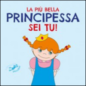 La più bella principessa sei tu! Ediz. illustrata