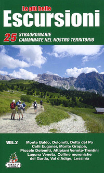 Le più belle escursioni. 25 straordinarie camminate nel nostro territorio. 2: Monte Baldo, Dolomiti, Delta del Po, Colli Euganei, Monte Grappa, Piccole Dolomiti, Altipiani Veneto-Trentini, Laguna Veneta, Colline moreniche del Garda, Val d'Adige, Lessinia