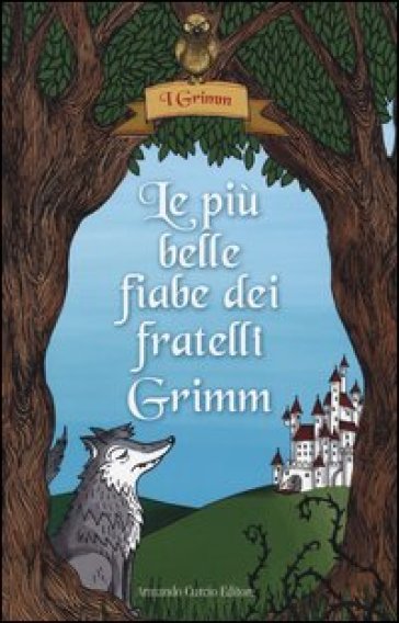 Le più belle fiabe dei fratelli Grimm. Ediz. illustrata - Jacob Grimm - Wilhelm Grimm