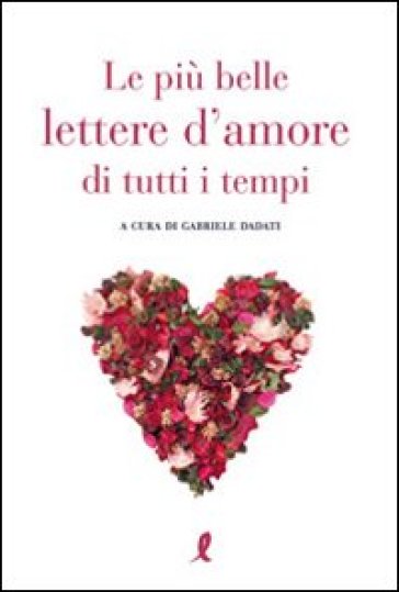 Le più belle lettere d'amore di tutti i tempi - Gabriele Dadati