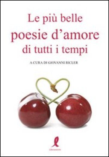 Le più belle poesie d'amore di tutti i tempi - Giovanni Ricler