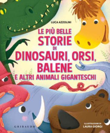 Le più belle storie di dinosauri, orsi, balene e altri animali giganteschi. Ediz. a colori - Luca Azzolini