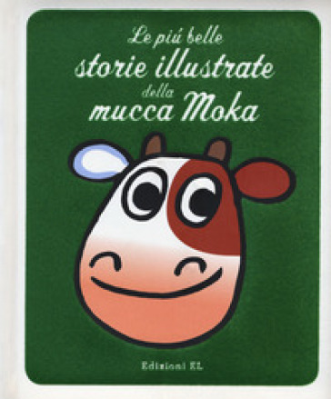 Le più belle storie illustrate della mucca Moka. Ediz. a colori - Agostino Traini