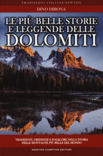 Le più belle storie e leggende delle Dolomiti. Tradizioni, credenze e folklore nella storia delle montagne più belle del mondo - Dino Dibona