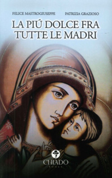 La più dolce fra tutte le madri - Felice Mastrogiuseppe - Patrizia Grazioso