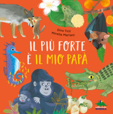 Il più forte è il mio papà. Ediz. a colori - Dino Ticli