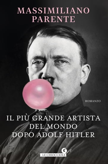 Il più grande artista del mondo dopo Adolf Hitler - Massimiliano Parente