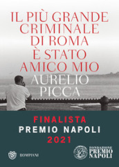 Il più grande criminale di Roma è stato amico mio