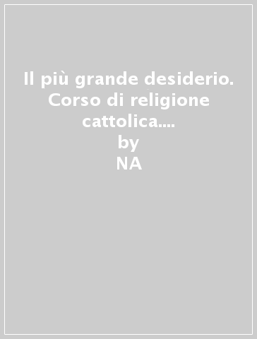 Il più grande desiderio. Corso di religione cattolica. Per la Scuola media. 2. - NA - Gianni Mereghetti - Luigi Feré