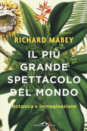 Il più grande spettacolo del mondo. Botanica e immaginazione