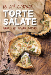 Le più gustose torte salate. Amore al primo forno