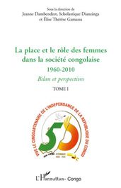 La place et le rôle des femmes dans la société congolaise (Tome I): 1960-2010 - Bilan et perspectives