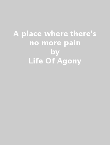 A place where there's no more pain - Life Of Agony