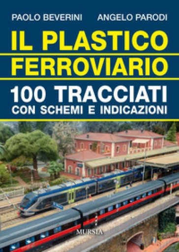 Il plastico ferroviario. 100 tracciati con schemi e indicazioni - Paolo Beverini - Angelo Parodi