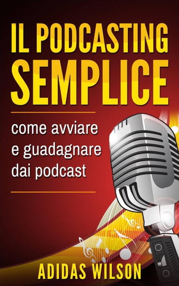 Il podcasting semplice: come avviare e guadagnare dai podcast - Adidas Wilson