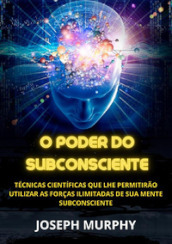 O poder do subconsciente. Técnicas cientificas que lhe permitirao utilizar as forças ilimitadas de sua mente subconsciente