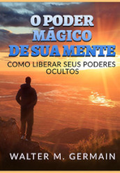 O poder magico de sua mente. Como liberar seus poderes ocultos