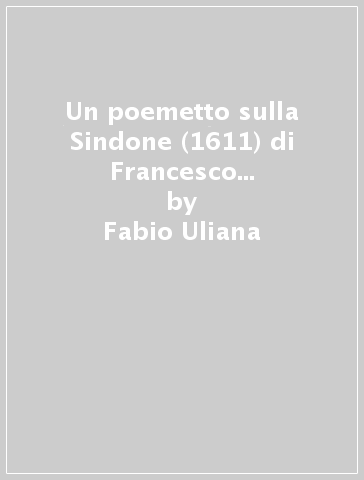 Un poemetto sulla Sindone (1611) di Francesco Maria Gualtierotti - Fabio Uliana