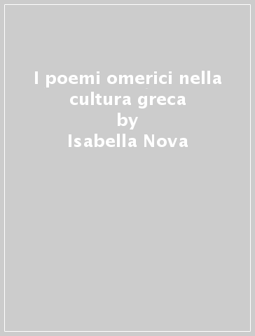 I poemi omerici nella cultura greca - Isabella Nova