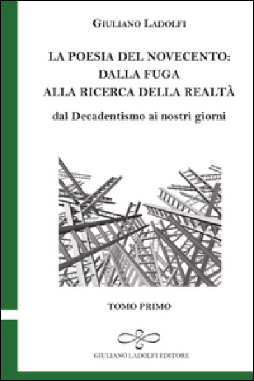 La poesia del Novecento. Dalla fuga alla ricerca della parola. Dal Decadentismo ai nostri giorni. 1. - Giuliano Ladolfi