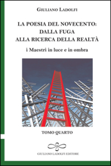 La poesia del Novecento. Dalla fuga alla ricerca della parola. I maestri in luce e in ombra. 4. - Giuliano Ladolfi