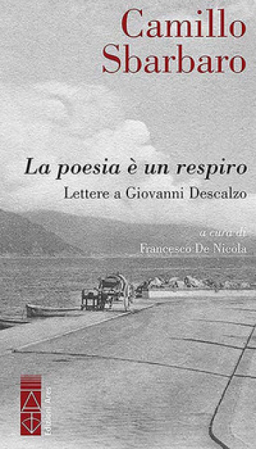 La poesia è un respiro. Lettere a Giovanni Descalzo - Camillo Sbarbaro